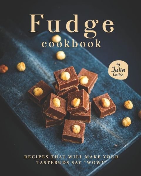 Cover for Julia Chiles · Fudge Cookbook: Recipes that will make your tastebuds say &quot;Wow!&quot; (Paperback Bog) (2021)