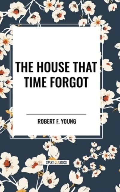 Cover for Robert F Young · The House That Time Forgot (Gebundenes Buch) (2024)