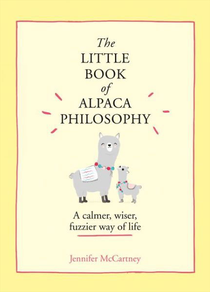 The Little Book of Alpaca Philosophy: A Calmer, Wiser, Fuzzier Way of Life - The Little Animal Philosophy Books - Jennifer McCartney - Books - HarperCollins Publishers - 9780008392567 - September 3, 2020