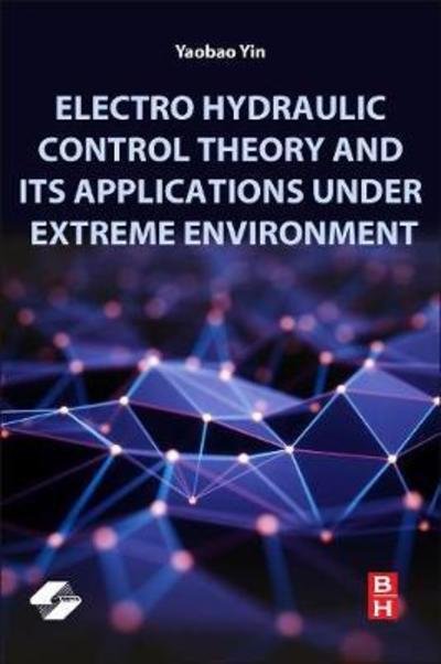 Cover for Yin, Yaobao (Professor, School of Mechanical Engineering, Tongji University, P.R.China) · Electro Hydraulic Control Theory and Its Applications Under Extreme Environment (Paperback Bog) (2019)