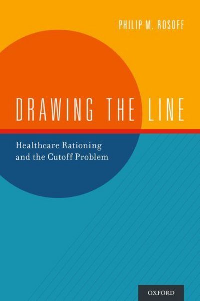 Cover for Rosoff, Philip M. (, Duke University) · Drawing the Line: Healthcare Rationing and the Cutoff Problem (Hardcover Book) (2017)