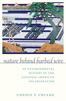 Cover for Chiang, Connie Y. (Professor of History and Environmental Studies, Professor of History and Environmental Studies, Bowdoin College) · Nature Behind Barbed Wire: An Environmental History of the Japanese American Incarceration (Paperback Book) (2020)