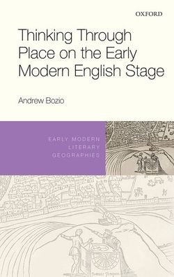 Cover for Bozio, Andrew (Assistant Professor of English, Assistant Professor of English, Skidmore College, USA) · Thinking Through Place on the Early Modern English Stage - Early Modern Literary Geographies (Hardcover Book) (2020)