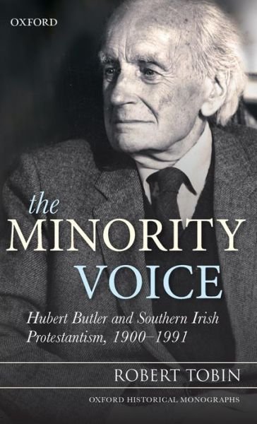 Cover for Tobin, Robert (Chaplain and Tutor, Oriel College Oxford) · The Minority Voice: Hubert Butler and Southern Irish Protestantism, 1900-1991 - Oxford Historical Monographs (Hardcover Book) (2012)