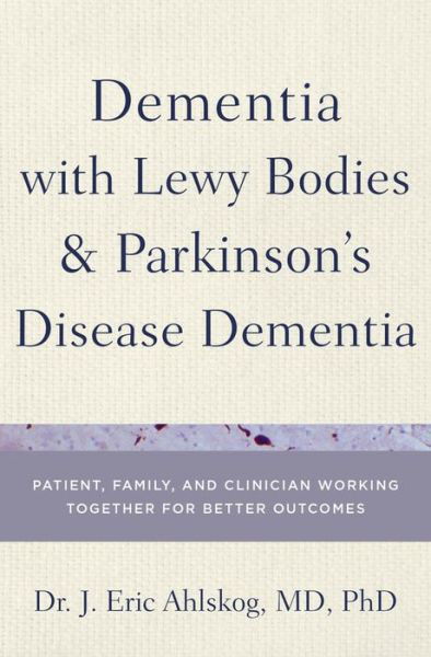 Cover for Ahlskog, Dr. J. Eric, MD, PhD (, Mayo Clinic, Department of Neurology) · Dementia with Lewy Body and Parkinson's Disease Patients: Patient, Family, and Clinician Working Together for Better Outcomes (Hardcover bog) (2013)