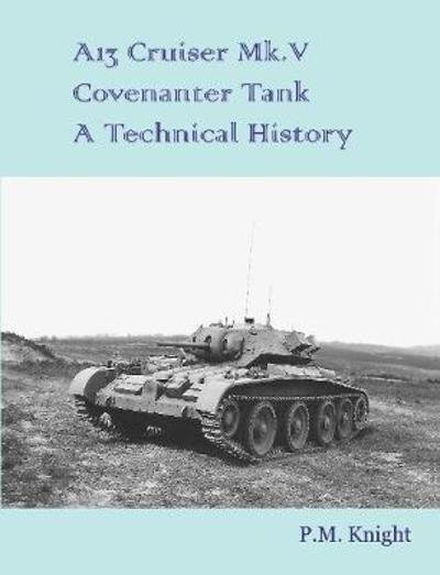 Cover for P M Knight · A13 Cruiser Mk.V Covenanter Tank a Technical History (Paperback Book) (2018)