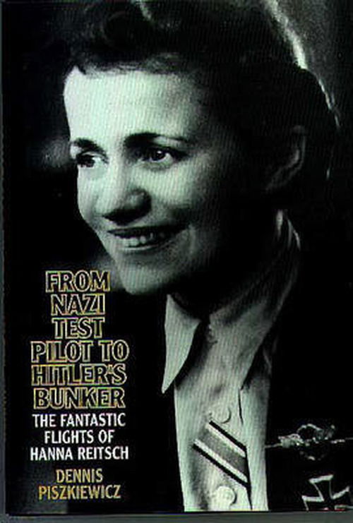 Cover for Dennis Piszkiewicz · From Nazi Test Pilot to Hitler's Bunker: The Fantastic Flights of Hanna Reitsch (Hardcover Book) (1997)