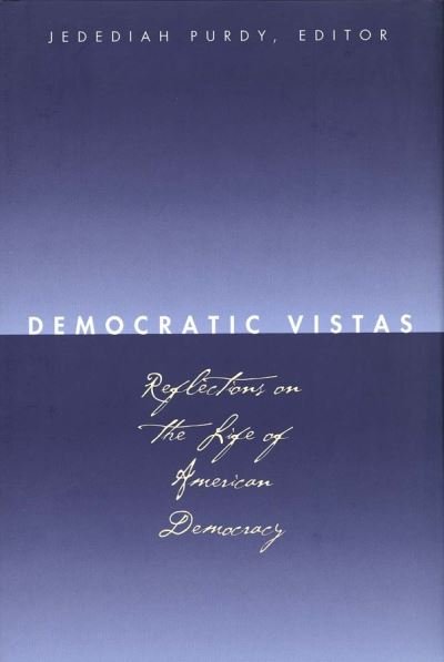 Democratic Vistas: Reflections on the Life of American Democracy - Jedediah Purdy - Bøger - Yale University Press - 9780300102567 - 10. juni 2004