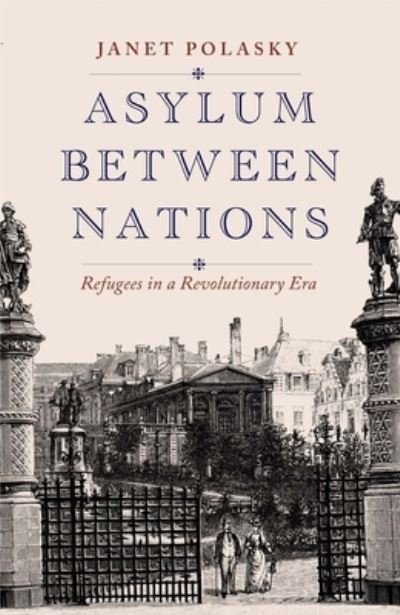 Cover for Janet Polasky · Asylum between Nations: Refugees in a Revolutionary Era (Hardcover bog) (2023)