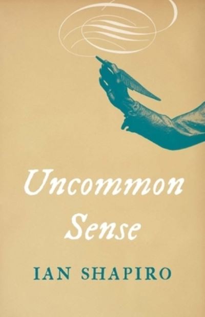 Uncommon Sense - Ian Shapiro - Books - Yale University Press - 9780300272567 - April 9, 2024