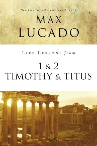 Life Lessons from 1 and 2 Timothy and Titus: Ageless Wisdom for Young Leaders - Life Lessons - Max Lucado - Books - HarperChristian Resources - 9780310086567 - January 24, 2019