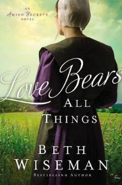 Cover for Beth Wiseman · Love Bears All Things - An Amish Secrets Novel (Paperback Book) (2019)