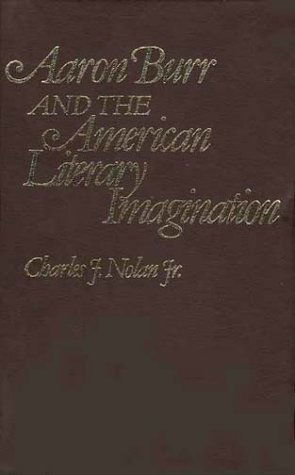 Cover for Charles Nolan · Aaron Burr and the American Literary Imagination (Hardcover Book) [First edition] (1980)