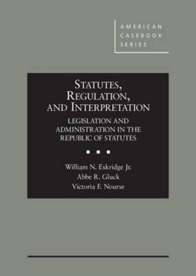 Cover for William N. Eskridge Jr. · Statutes, Regulation, and Interpretation: Legislation and Administration in the Republic of Statutes - American Casebook Series (Hardcover Book) (2014)