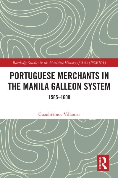 Cover for Cuauhtemoc Villamar · Portuguese Merchants in the Manila Galleon System: 1565-1600 - Routledge Studies in the Maritime History of Asia (Paperback Bog) (2023)