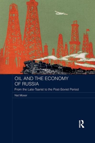 Cover for Nat Moser · Oil and the Economy of Russia: From the Late-Tsarist to the Post-Soviet Period - BASEES / Routledge Series on Russian and East European Studies (Pocketbok) (2019)