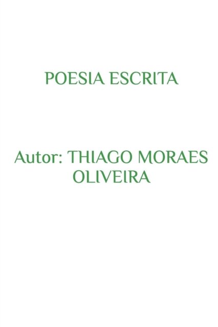 Poesia Escrita - Thiago Moraes Oliveira - Books - Blurb - 9780368436567 - October 2, 2019