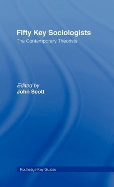 Cover for John Scott · Fifty Key Sociologists: The Contemporary Theorists - Routledge Key Guides (Gebundenes Buch) (2006)