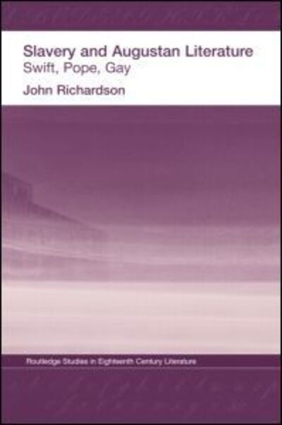 Cover for Richardson, J (Brunel University, Uxbridge, Middlesex, UK) · Slavery and Augustan Literature: Swift, Pope and Gay - Routledge Studies in Eighteenth-Century Literature (Paperback Book) (2014)