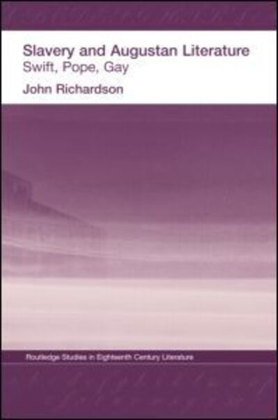 Slavery and Augustan Literature: Swift, Pope and Gay - Routledge Studies in Eighteenth-Century Literature - Richardson, J (Brunel University, Uxbridge, Middlesex, UK) - Books - Taylor & Francis Ltd - 9780415758567 - April 28, 2014