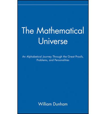 The Mathematical Universe: An Alphabetical Journey Through the Great Proofs, Problems, and Personalities - William Dunham - Books - John Wiley & Sons Inc - 9780471536567 - August 30, 1994