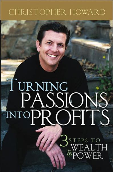 Cover for Christopher Howard · Turning Passions Into Profits: Three Steps to Wealth and Power (Hardcover Book) (2005)