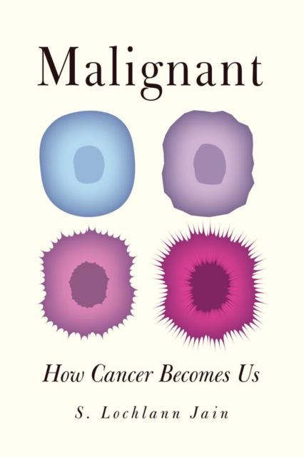 Cover for S. Lochlann Jain · Malignant: How Cancer Becomes Us (Inbunden Bok) (2013)