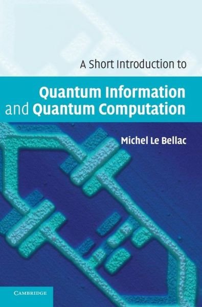Cover for Le Bellac, Michel (Universite de Nice, Sophia Antipolis) · A Short Introduction to Quantum Information and Quantum Computation (Inbunden Bok) (2006)
