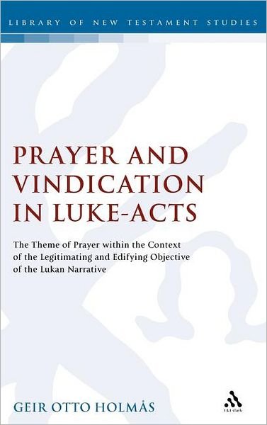 Cover for Geir O. Holmas · Prayer and Vindication in Luke - Acts: The Theme of Prayer within the Context of the Legitimating and Edifying Objective of the Lukan Narrative - The Library of New Testament Studies (Innbunden bok) (2011)