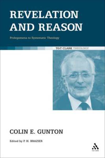 Revelation and Reason: Prolegomena to Systematic Theology - Colin E. Gunton - Books - Bloomsbury Publishing PLC - 9780567033567 - January 20, 2009