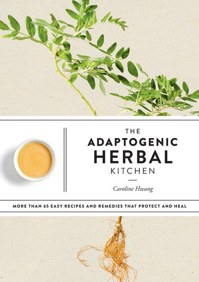 Cover for Caroline Hwang · The Adaptogenic Herbal Kitchen: More Than 65 Easy Recipes and Remedies That Protect and Heal: An Adaptogens Handbook (Paperback Book) (2020)