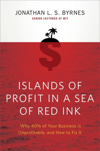 Cover for Jonathan L. S. Byrnes · Islands of Profit in a Sea of Red Ink: Why 40% of Your Business is Unprofitable, and How to Fix It (Paperback Book) (2010)