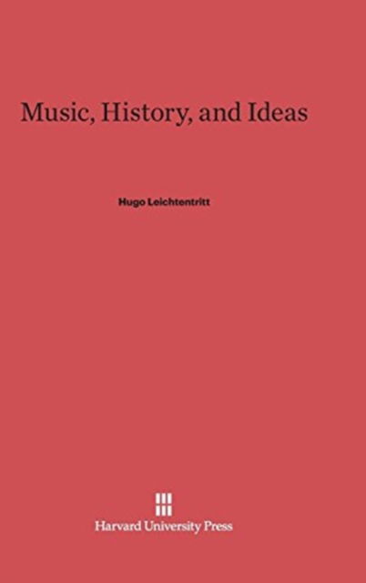 Music, History, and Ideas - Hugo Leichtentritt - Books - Harvard University Press - 9780674416567 - December 19, 2016