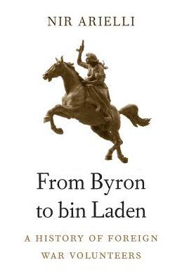 Cover for Nir Arielli · From Byron to bin Laden: A History of Foreign War Volunteers (Gebundenes Buch) (2018)