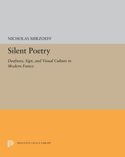 Cover for Nicholas Mirzoeff · Silent Poetry: Deafness, Sign, and Visual Culture in Modern France - Princeton Legacy Library (Taschenbuch) (2019)