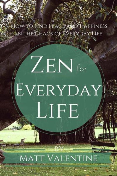 Cover for Matt Valentine · Zen for Everyday Life: How to Find Peace and Happiness in the Chaos of Everyday Life (Paperback Bog) (2015)