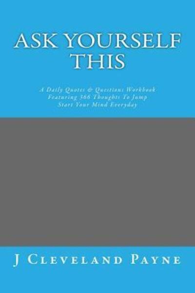 Cover for J Cleveland Payne · Ask Yourself This: a Daily Quotes &amp; Questions Workbook Featuring 366 Thoughts to Jump Start Your Mind Everyday (Paperback Book) (2015)