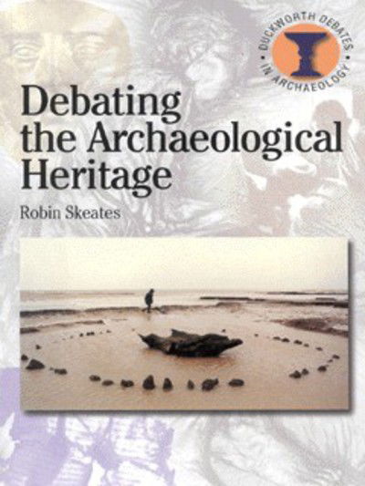 Cover for Robin Skeates · Debating the Archaeological Heritage - Duckworth Debates in Archaeology (Paperback Book) (2000)