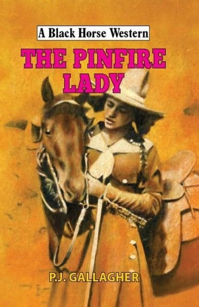 The Pinfire Lady - A Black Horse Western - P J Gallagher - Kirjat - The Crowood Press Ltd - 9780719829567 - perjantai 31. toukokuuta 2019