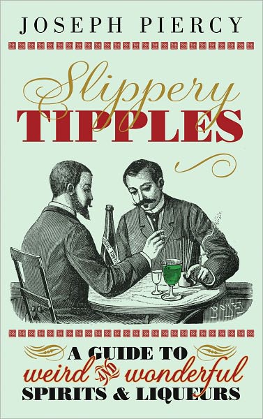 Cover for Joseph Piercy · Slippery Tipples: a Guide to Weird and Wonderful Spirits and Liqueurs (Hardcover Book) (2011)