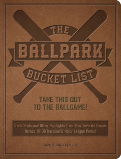 Cover for James Buckley Jr. · The Ballpark Bucket List: Take THIS Out to the Ballgame! - The Ultimate Scorecard for Visiting All 30 Major League Parks (Taschenbuch) (2023)