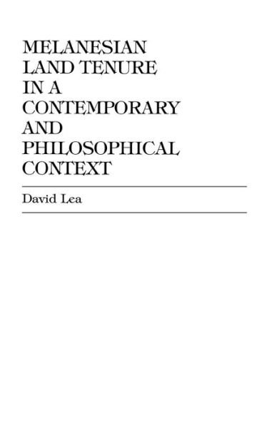 Melanesian Land Tenure in a Contemporary and Philosophical Context - David R. Lea - Bücher - University Press of America - 9780761804567 - 30. Dezember 1996