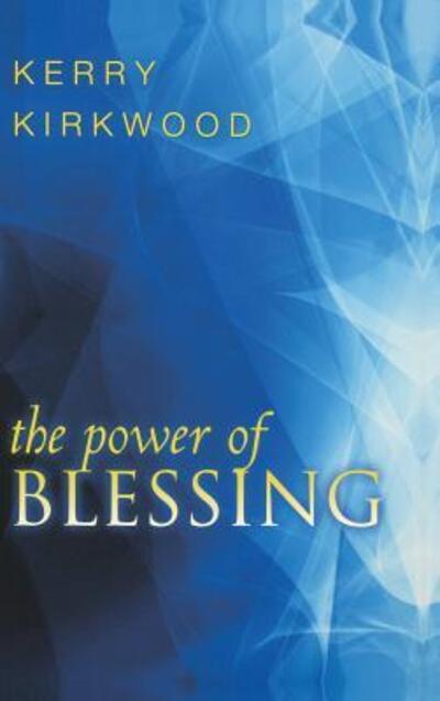 The Power of Blessing - Kerry Kirkwood - Books - Destiny Image Incorporated - 9780768412567 - July 1, 2010