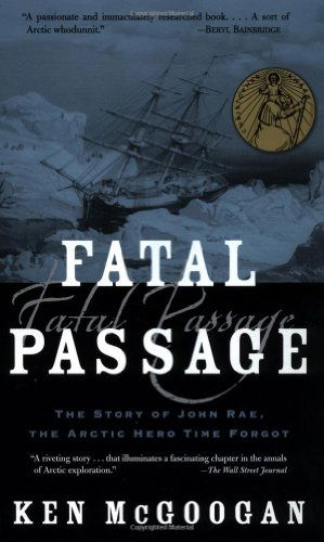 Fatal Passage: the Story of John Rae, the Arctic Hero Time Forgot - Ken Mcgoogan - Books - Basic Books - 9780786711567 - May 8, 2003