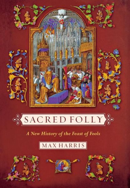 Cover for Max R. Harris · Sacred Folly: A New History of the Feast of Fools (Hardcover Book) (2011)