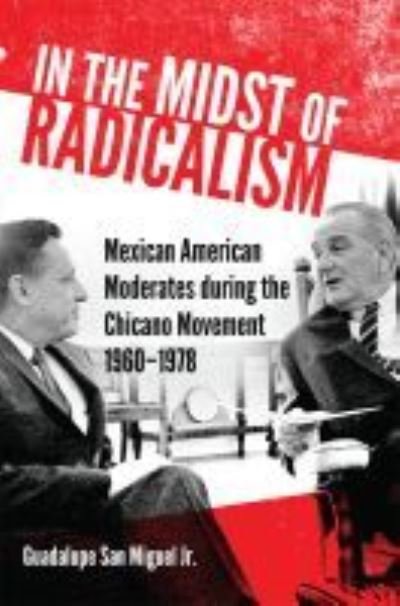 Cover for Guadalupe San Miguel · In the Midst of Radicalism: Mexican American Moderates during the Chicano Movement, 1960-1978 - New Directions in Tejano History (Paperback Book) (2022)