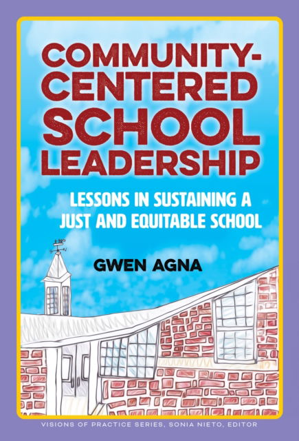 Cover for Gwen Agna · Community-Centered School Leadership: Lessons in Sustaining a Just and Equitable School - Visions of Practice Series (Paperback Book) (2025)