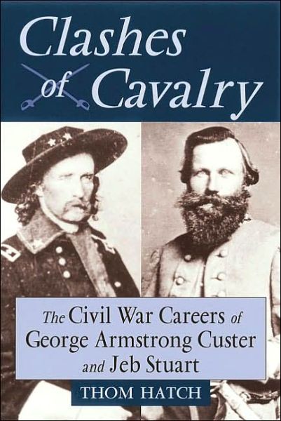 Cover for Thom Hatch · Clashes of Cavalry: The Civil War Careers of George Armstrong Custer and Jeb Stuart (Hardcover Book) (2001)