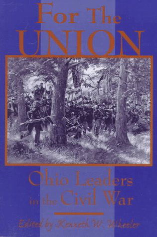 Cover for Kenneth W. Wheeler · For the Union: Ohio Leaders in the Civil War (Taschenbuch) [New edition] (1998)