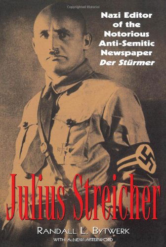 Julius Streicher: Nazi Editor of the Notorious Anti-semitic Newspaper Der Sturmer - Randall Bytwerk - Books - Cooper Square Publishers Inc.,U.S. - 9780815411567 - July 17, 2001